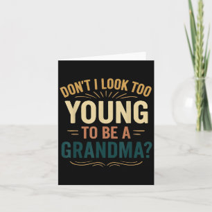 Don't I Look Too Young To Be A Grandma Funny New G Card