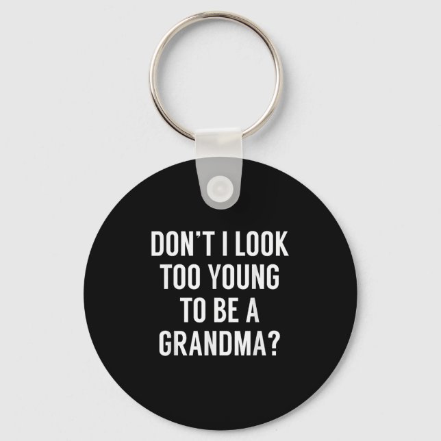 Don't I Look Too Young To Be A Grandma_ Funny Quot Keychain (Front)