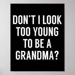 Don't I Look Too Young To Be A Grandma_ Funny Quot Poster