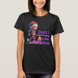 Don't I Look Too Young to Be a Grandma T-Shirt