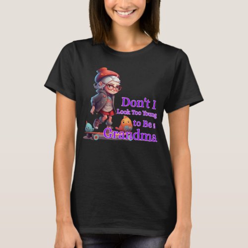 Dont I Look Too Young to Be a Grandma T_Shirt