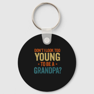 Don't I Look Too Young To Be A Grandpa Funny New G Keychain