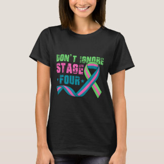Dont Ignore Stage Four Metastatic Breast Cancer Aw T-Shirt