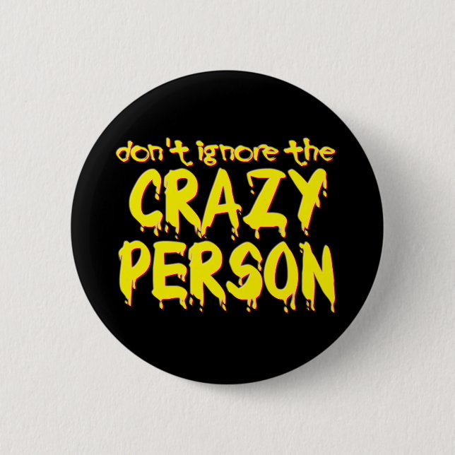 Don't Ignore the Crazy Person Funny Button Humor (Front)