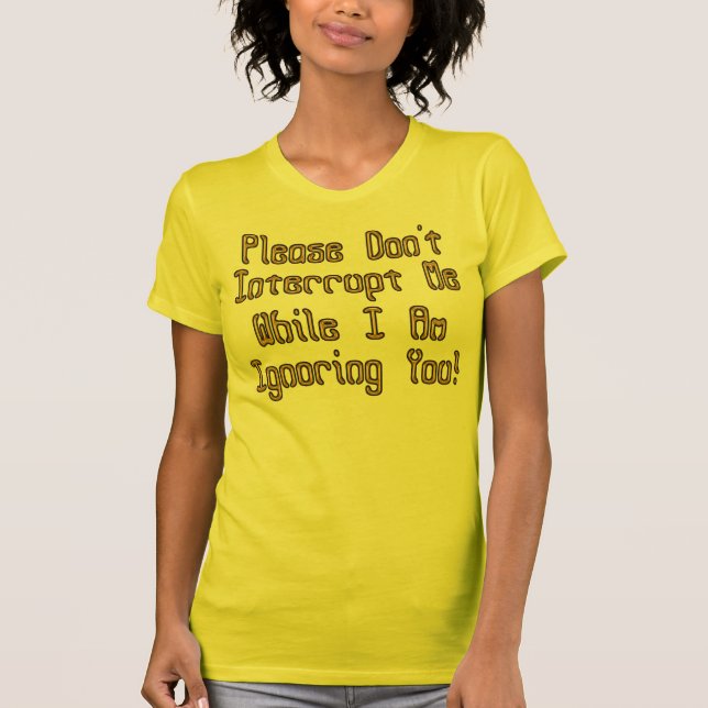 Dont' Interrupt Me T-Shirt (Front)