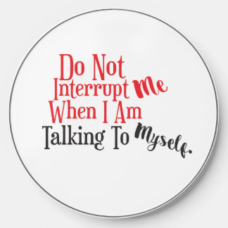 Don't Interrupt Me When I Am Talking to Myself Wireless Charger