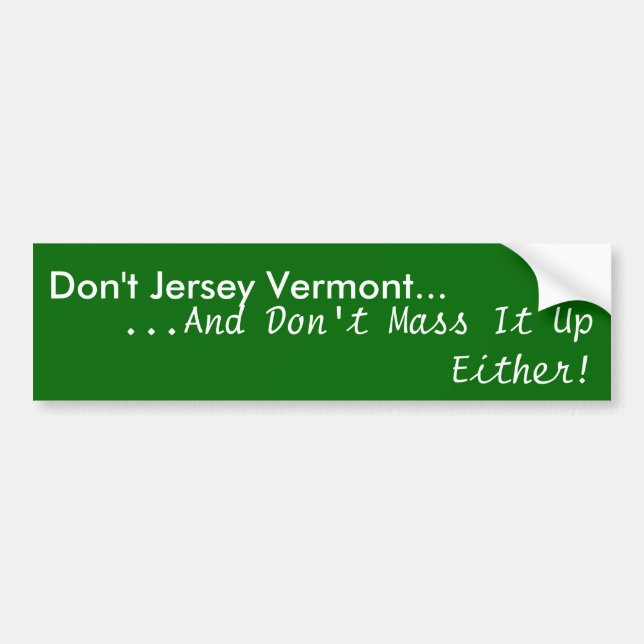 Don't Jersey Vermont..., ...And Don't Mass It U... Bumper Sticker (Front)