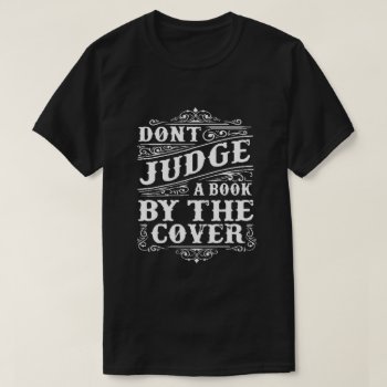 Don't Judge A Book By It's Cover T-shirt by eRocksFunnyTshirts at Zazzle