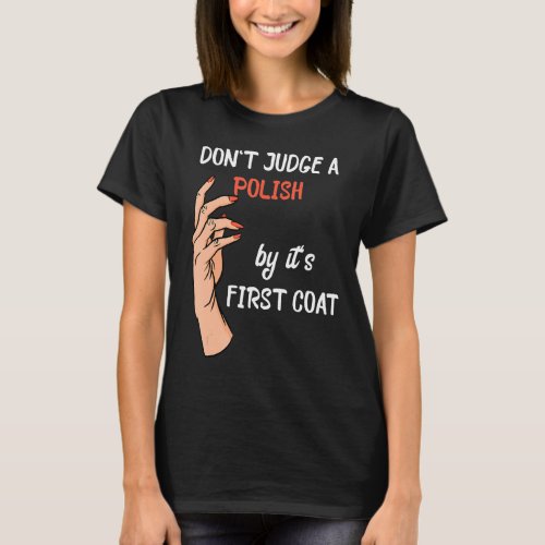 Dont Judge A Polish By Its First Coat Nail Techn T_Shirt