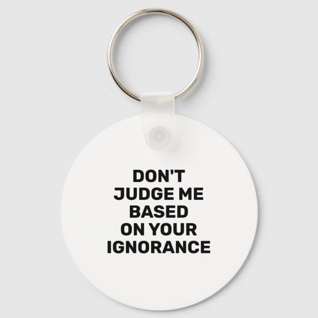 Dont Judge Me Based On Your Ignorance  Keychain (Front)