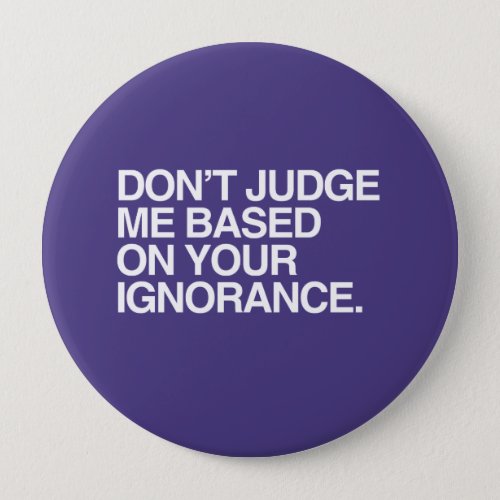 DONT JUDGE ME BASED ON YOUR IGNORANCE _png Pinback Button