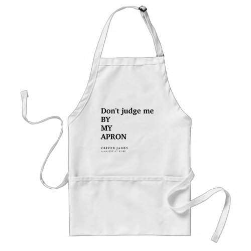 Dont judge me by my apron