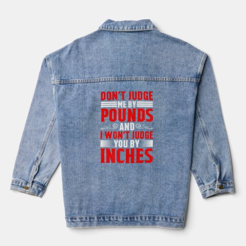 Dont Judge Me By Pounds And I Wont Judge You By  Denim Jacket