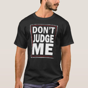 Don't Judge ME - Funny men's black tshirt