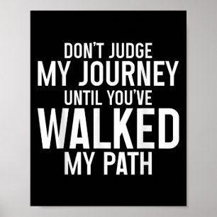 Dont Judge My Journey Until Youve Walked My Path Poster