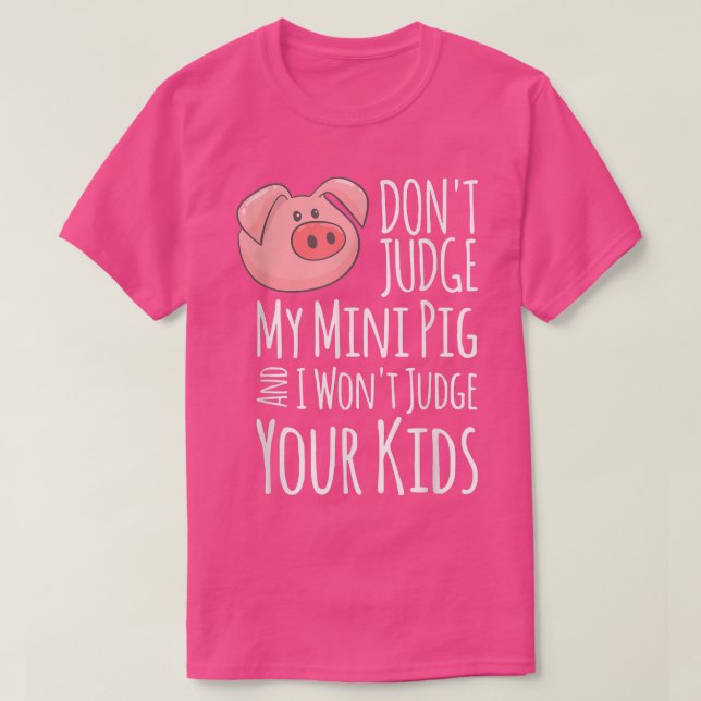 Don't Judge My Mini Pig And I Won't Judge Your Kid T-Shirt (Design Front)