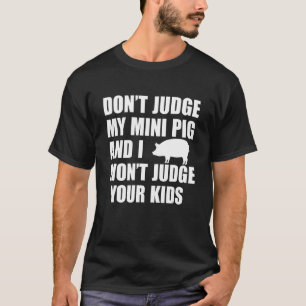 Don't Judge My Mini Pig I Won't Judge Your Kids  P T-Shirt