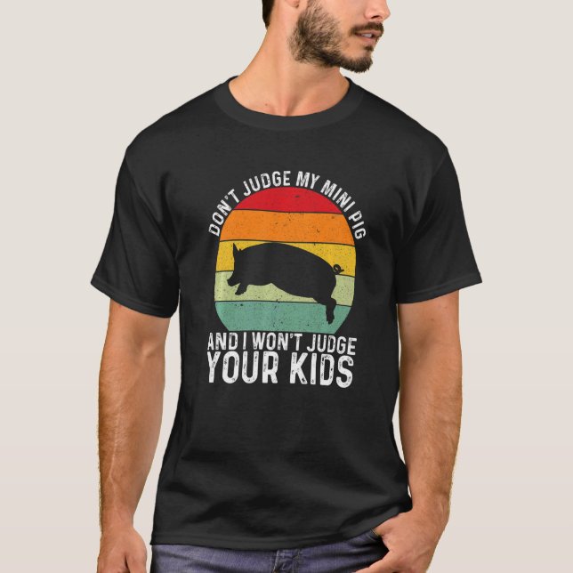 Don't Judge My Mini Pig I Won't Judge Your Kids  R T-Shirt (Front)