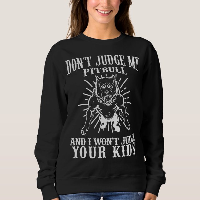 Don't Judge My Pitbull And I Won't Judge Your Kids Sweatshirt (Front)