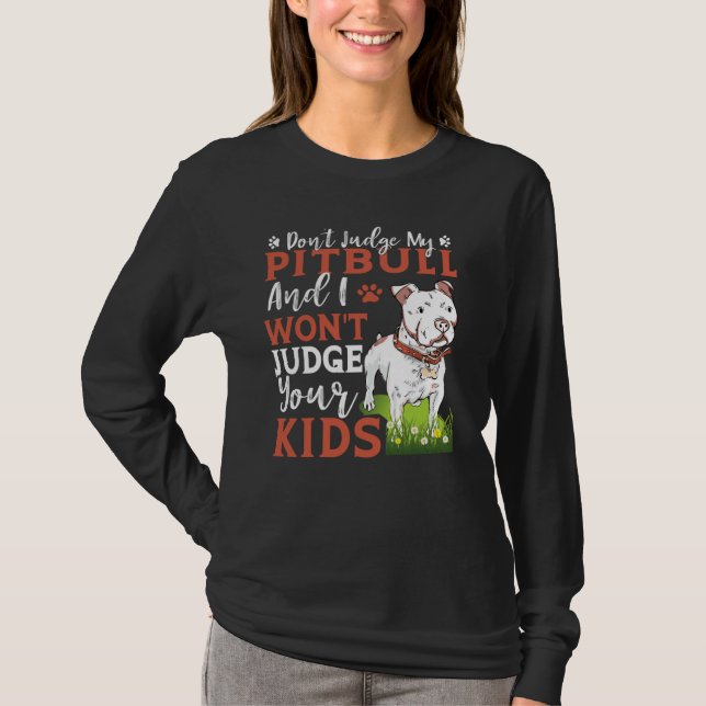 Don't Judge My Pitbull And I Won't Judge Your Kids T-Shirt (Front)