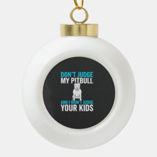 Don't Judge My Pitbull Funny Dog Ceramic Ball Christmas Ornament