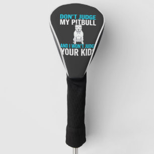 Don't Judge My Pitbull Funny Dog Golf Head Cover