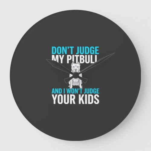 Don't Judge My Pitbull Funny Dog Large Clock