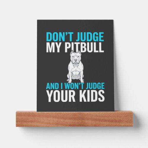 Don't Judge My Pitbull Funny Dog Picture Ledge
