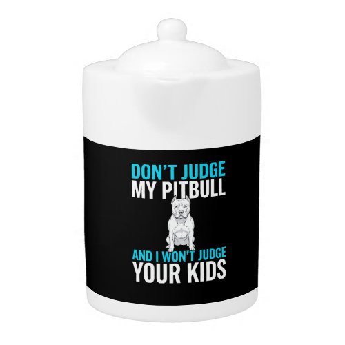 Don't Judge My Pitbull Funny Dog Teapot