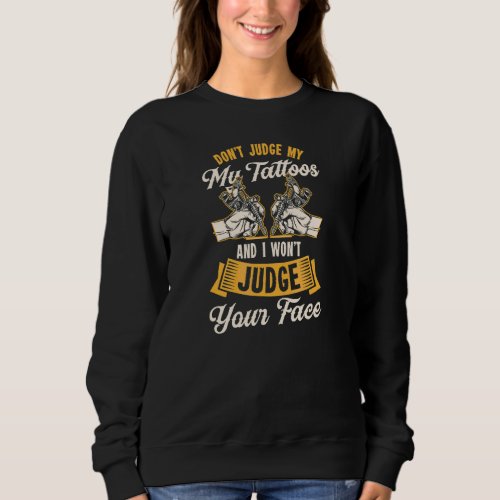 Dont Judge My Tattoos And I Wont Judge Your Face Sweatshirt