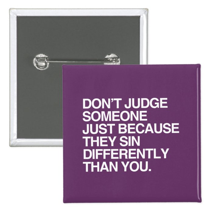 DON'T JUDGE SOMEONE BECAUSE THEY SIN DIFFERENTLY PINBACK BUTTONS