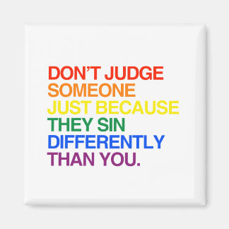 DON'T JUDGE SOMEONE BECAUSE THEY SIN DIFFERENTLY MAGNET