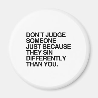 DON'T JUDGE SOMEONE BECAUSE THEY SIN DIFFERENTLY MAGNET