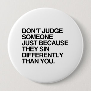 DON'T JUDGE SOMEONE BECAUSE THEY SIN DIFFERENTLY PINBACK BUTTON
