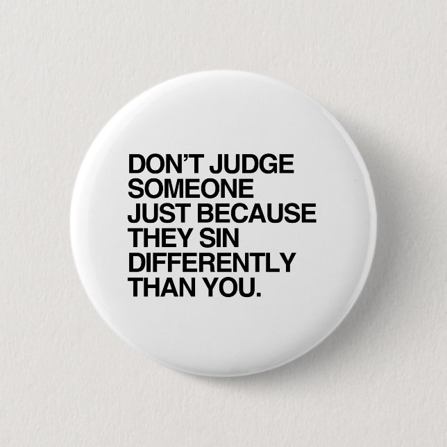 DON'T JUDGE SOMEONE BECAUSE THEY SIN DIFFERENTLY PINBACK BUTTON (Front)