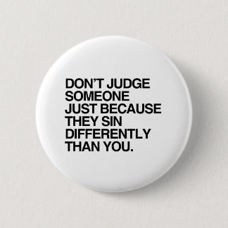 DON'T JUDGE SOMEONE BECAUSE THEY SIN DIFFERENTLY PINBACK BUTTON