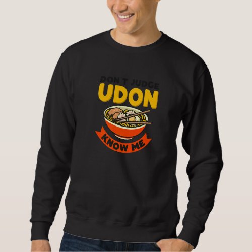 Dont Judge Udon Know Me Japanese Food Noodles Noo Sweatshirt
