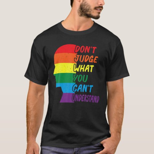 Dont Judge What You Cant Understand LGBTQ Pride T_Shirt