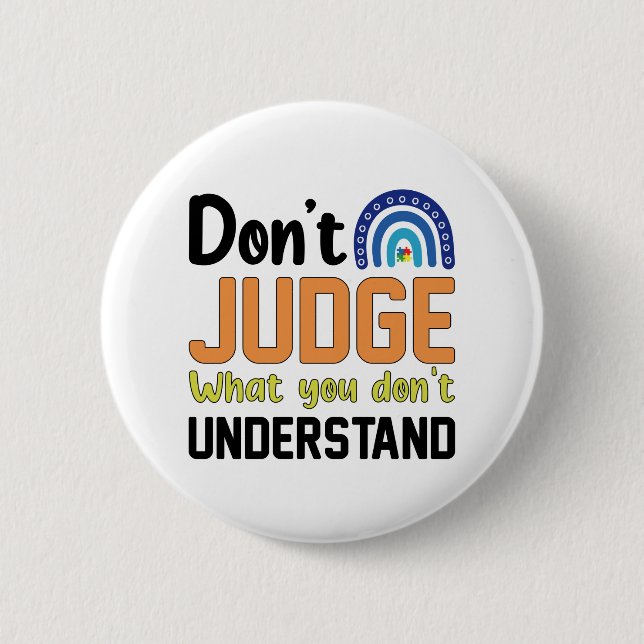 Dont Judge What You Dont Understand Autism Button (Front)