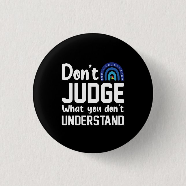 Dont Judge What You Dont Understand Autism Button (Front)