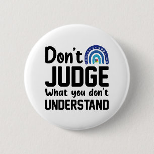 Dont Judge What You Dont Understand Autism Button