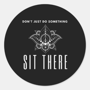 Dont Just Do Soing Sit There Meditation Classic Round Sticker