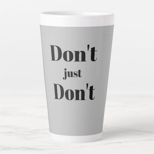 Dont just Dont  Latte Mug