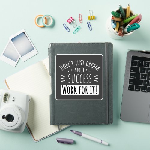 DONT JUST DREAM ABOUT SUCCESS WORK FOR IT  STICKER