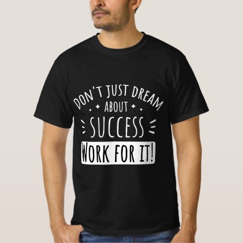 DONT JUST DREAM ABOUT SUCCESS WORK FOR IT  T_Shirt