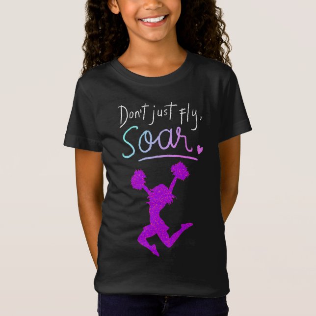 Don't just fly, Soar! Girls Cheerleading T-Shirt (Front)
