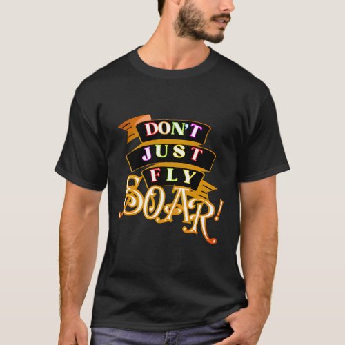 Dont Just Fly Soar in Vivid Hues T_Shirt