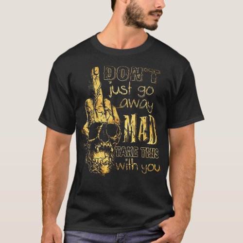 Dont Just Go Away Mad Take This With You  T_Shirt
