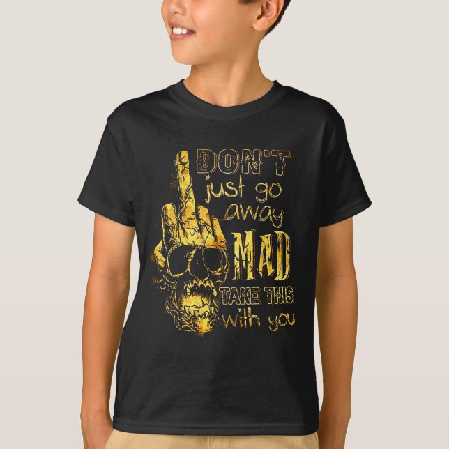 Dont Just Go Away Mad Take This With You  T-Shirt (Front)