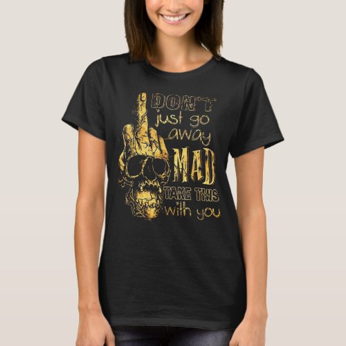 Dont Just Go Away Mad Take This With You  T_Shirt
